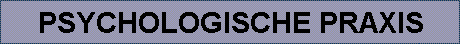 PSYCHOLOGISCHE PRAXIS